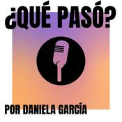 Podcast ¿Qué pasó? - Por Daniela García