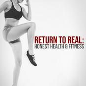 Podcast Return to Real: Honest Health & Fitness
