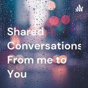 Podcast Shared Conversations From me to You