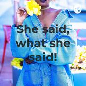 Podcast She said, what she said!