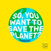 Podcast So You Want To Save The Planet?