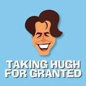 Podcast Taking Hugh for Granted