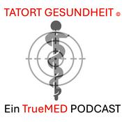 Podcast "TATORT Gesundheit", ein TrueMED Podcast!