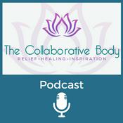 Podcast The Collaborative Body - Relief - Healing - Inspiration
