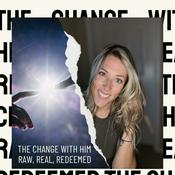 Podcast The Change with Him - Real, Raw, Redeemed