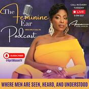 Podcast The Feminine Ear: Where Men are Seen, Heard and Understood!