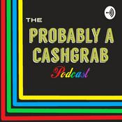 Podcast The Probably a Cashgrab Podcast