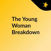 Podcast The Young Woman Breakdown