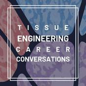 Podcast Tissue Engineering Career Conversations