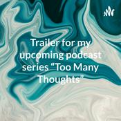 Podcast Trailer for my upcoming podcast series “Too Many Thoughts”
