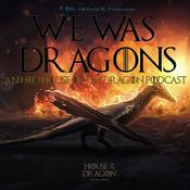 Podcast We Was Dragons: An HBO House of the Dragon Podcast
