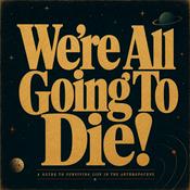 Podcast We're All Going To Die!