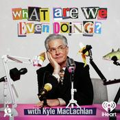 Podcast What Are We Even Doing? with Kyle MacLachlan