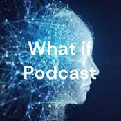 Podcast What if Podcast