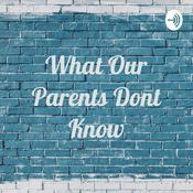 Podcast What Our Parents Dont Know