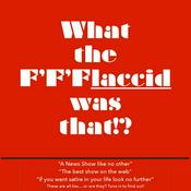 Podcast What The F'F'Flaccid Was That!?