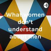 Podcast What women don't understand about men
