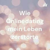 Podcast Wie Onlinedating mein Leben zerstörte