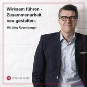 Podcast Wirksam führen - Zusammenarbeit neu gestalten. Mit Jörg Rosenberger