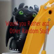 Podcast Would you Rather and Other Random Stuff