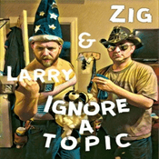 Podcast Zig and Larry Ignore a Topic