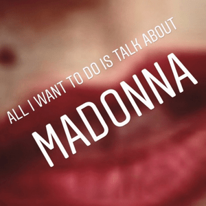 All I want to do is talk about Madonna