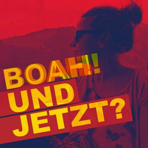 Boah - und jetzt?!