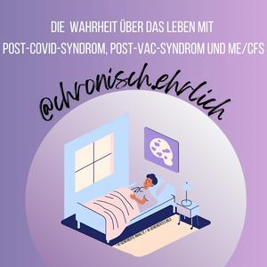 @chronisch.ehrlich - Die Wahrheit über das Leben mit Post-Covid-Syndrom, Post-Vac-Syndrom und ME/CFS
