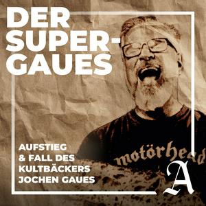 Der Super-Gaues - Aufstieg & Fall des Kultbäckers Jochen Gaues