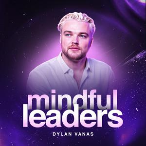 Mindful Leaders Podcast With Dylan Vanas