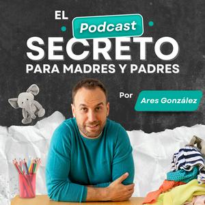El Podcast Secreto para Madres y Padres por Ares González