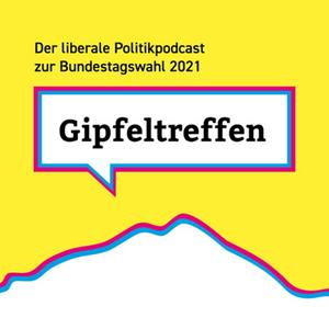 Gipfeltreffen - der liberale Politikpodcast zur Bundestagswahl 2021