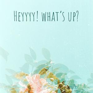 Heyyyy! what’s up?