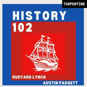 History 102 with WhatifAltHist's Rudyard Lynch and Austin Padgett