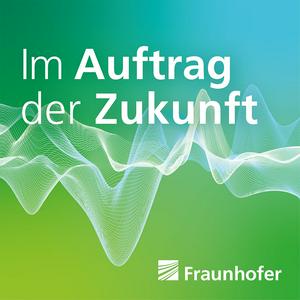 Im Auftrag der Zukunft. Der Fraunhofer-Podcast