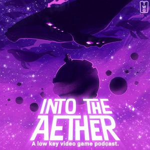 Into the Aether - A Low Key Video Game Podcast