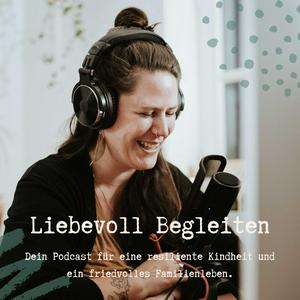 Liebevoll Begleiten - Dein Podcast für eine resiliente Kindheit und ein friedvolles Familienleben