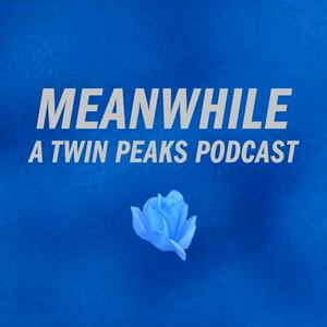 Meanwhile: A Twin Peaks Podcast