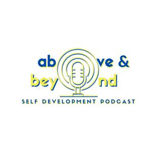 Above & Beyond | Self Development Podcast