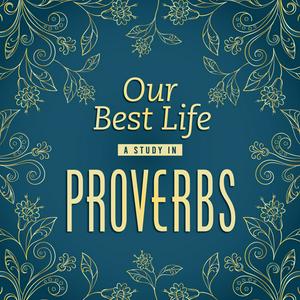Our Best Life: A Study in Proverbs
