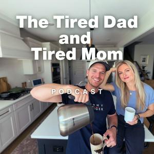 The Tired Dad & Tired Mom Podcast