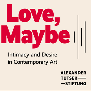 Love, Maybe - Alexander Tutsek-Stiftung