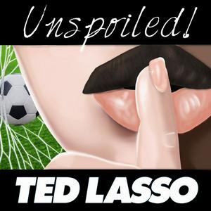 UNspoiled! Ted Lasso