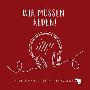 WIR MÜSSEN REDEN ‒ Ein Easy Dogs Podcast